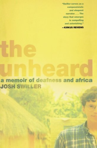 The Unheard: A Memoir of Deafness and Africa by Swiller, Josh (2007) Paperback