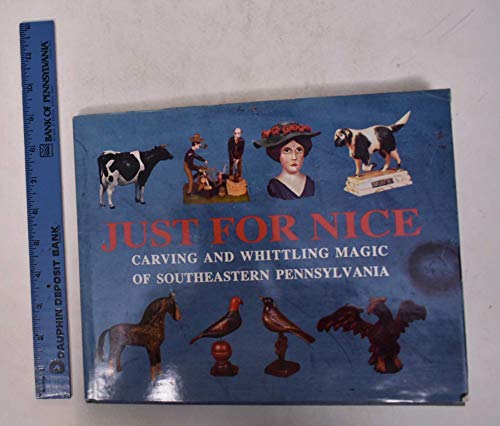 Just for Nice: Carving and Whittling Magic of Southeastern Pennsylvania by Richard S. Machmer, Rosemarie B. Machmer
