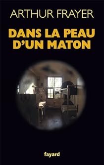 Dans la peau d'un maton Arthur FrayerLaleix Babelio