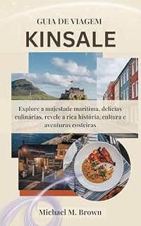 Livro GUIA DE VIAGEM KINSALE: Explore a majestade marítima, delícias culinárias, revele a rica história, cultura e aventuras costeiras