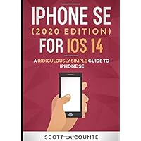 iPhone SE (2020 Edition) For iOS 14: A Ridiculously Simple Guide To iPhone SE