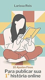 Livro 10 Ajustes Finos - Para publicar sua 1° história online: Conheça os dez pontos chave em uma história que vão fazer a sua, se destacar das demais