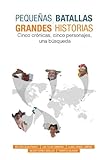 Image de Pequeñas  Batallas, Grandes Historias: 5 crónicas, 5 países, 1 búsqueda (Spanish Edition)