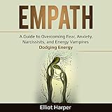 Empath: A Guide to Overcoming Fear, Anxiety, Narcissists, and Energy Vampires - Dodging Energy (EI, by