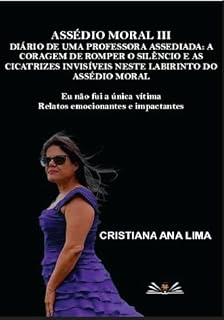 Livro ASSÉDIO MORAL III - DIÁRIO DE UMA PROFESSORA ASSEDIADA: CORAGEM DE ROMPER O SILÊNCIO