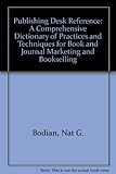Image de Bodian's Publishing Desk Reference: A Comprehensive Dictionary of Practices and Techniques for Book and Journal Marketing and Bookselling