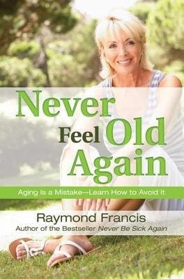 [(Never Feel Old Again)] [Author: Raymond Francis] published on (October, 2013) Paperback – October 17, 2013