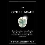 The Other Brain: From Dementia to Schizophrenia, How New Discoveries About the Brain are Revolutionizing Medicine and Science