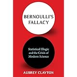 Bernoulli's Fallacy: Statistical Illogic and the Crisis of Modern Science