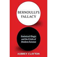 Bernoulli's Fallacy: Statistical Illogic and the Crisis of Modern Science
