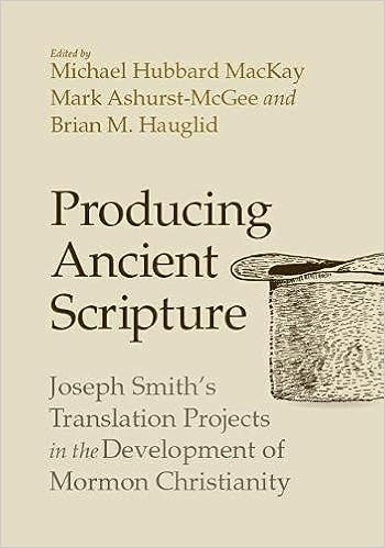 Producing Ancient Scripture Joseph Smith S Translation Projects In The Development Of Mormon Christianity Mackay Michael Hubbard Ashurst Mcgee Mark Hauglid Brian M Amazon Com Books