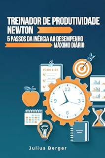 Livro Treinador de produtividade Newton: 5 passos da inércia ao desempenho máximo diário: Usar as descobertas de Newton e métodos comprovados para maximizar a produtividade