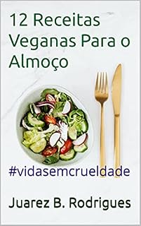 Livro 12 Receitas Veganas Para o Almoço: #vidasemcrueldade