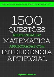 Livro 1500 Questões de Matemáica Aprimoradas com Inteligência Artificial (Preparatório de Concursos com Inteligência Artificial)