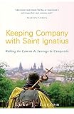 Keeping Company with Saint Ignatius: Walking the Camino de Santiago de Compostela by Luke Larson, Chris Lowney