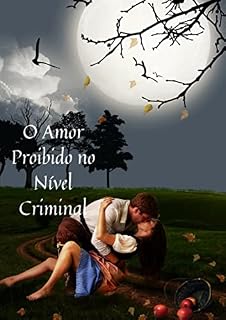 Livro O Amor Proibido no Nível Criminal: Onde começa e termina o amor, quanto à Lei, à Moralidade?