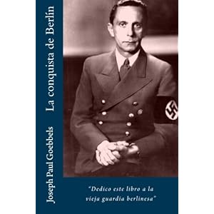 La conquista de Berlín: "Dedico este libro a la vieja guardia berlinesa" (Spanish Edition)