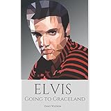 ELVIS: Going to Graceland: A Biography of Elvis Presley