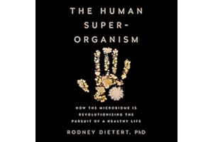The Human Superorganism: How the Microbiome Is Revolutionizing the Pursuit of a Healthy Life