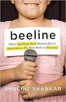 Beeline: What Spelling Bees Reveal About Generation Z's New Path to Success, by Shalini Shankar