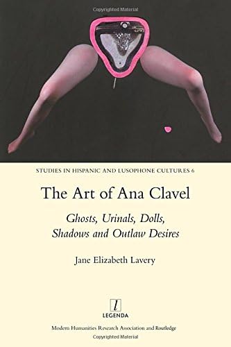 The Art of Ana Clavel: Ghosts, Urinals, Dolls, Shadows and Outlaw Desires (Legenda Main)