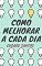 Livro Como Melhorar a Cada Dia : Um guia para o sucesso na vida em todas as áreas