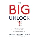 The Big Unlock: Harnessing Data and Growing Digital Health Businesses in a Value-Based Care Era