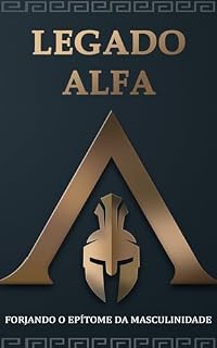 Livro LEGADO ALFA: Forjando o Epítome da Masculinidade