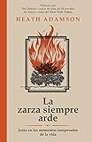 La zarza siempre arde: Jesús en los momentos inesperados de la vida (Spanish Edition) by Heath Adamson, Ted Dekker