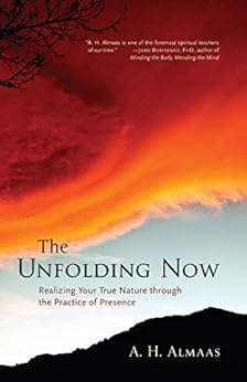The Unfolding Now: Realizing Your True Nature through the Practice of Presence by [Almaas, A. H.]