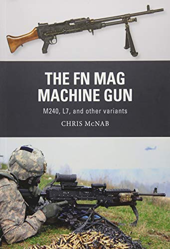 The FN MAG Machine Gun: M240, L7, and other variants (Weapon) by Chris McNab