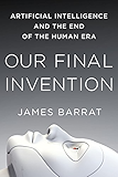 Our Final Invention: Artificial Intelligence and the End of the Human Era