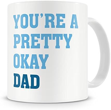 “You’re A Pretty Okay Dad” Mug – Birthday / Fathers Day Mug Gift / Present For Dad / Daddy – From Son / From Daughter – Cool / Trendy / Unique / Modern / Cheeky / Rude / Funny / Humour Style Mug Gift / Present For Dad – Gift Idea (Blue)