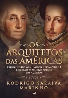 Livro Os Arquitetos das Américas: Como George Washington e Dom Pedro I Forjaram as Maiores Nações das Américas