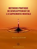 Méthode Pratique de Développement de la Suprématie Mentale (traduit)
(French Edition)