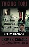 TAKING TORI The True Story of Terri-Lynne McClintic and Michael Rafferty (Crimes Canada: True Crimes That Shocked the Nation) (Volume 13)