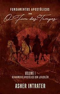 Livro FUNDAMENTOS APOSTÓLICOS PARA O FIM DOS TEMPOS: Volume 1 - Alinhamento Apostólico com Jerusalém