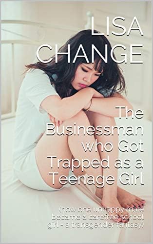 The Businessman who Got Trapped as a Teenage Girl: (how one unhappy male became a carefree school girl - a transgender fantasy)