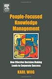 People-Focused Knowledge Management : How Effective Decision Making Leads to Corporate Success, Wiig, Karl, 0750677775