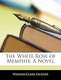 "The White Rose of Memphis A Novel" av William Clark Falkner
