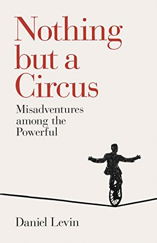 Nothing but a Circus: Misadventures among the Powerful Hardcover – 26 Jan. 2017