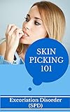 Skin Picking: for beginners - How to recover from Skin Picking Disorder - What You Need To Know About Dermatillomania Treatment and Cure (Skin Picking ... - Skin Ailments - Skin Diseases Book 1)