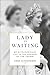 Lady in Waiting: My Extraordinary Life in the Shadow of the Crown - Book by Anne Glenconner