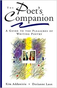The Poet S Companion A Guide To The Pleasures Of Writing Poetry Addonizio Kim Laux Dorianne 9780393316544 Amazon Com Books