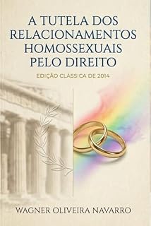 Livro A TUTELA DOS RELACIONAMENTOS HOMOSSEXUAIS PELO DIREITO: EDIÇÃO CLÁSSICA DE 2014