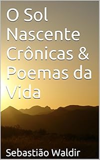 Livro O Sol Nascente Crônicas & Poemas da Vida