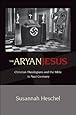 The Aryan Jesus: Christian Theologians and the Bible in Nazi Germany