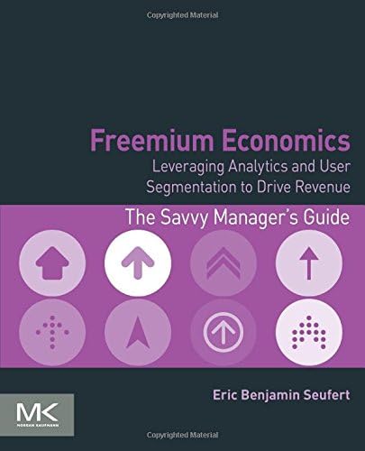 Freemium Economics: Leveraging Analytics and User Segmentation to Drive Revenue (The Savvy Manager's Guides)