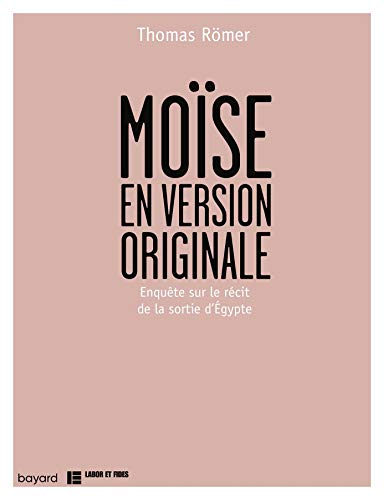 Moïse en version originale : Enquête sur le récit de la sortie d'Egypte (Exode 1-15) by Thomas Römer