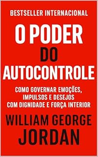 Livro O Poder Do Autocontrole: Como Governar Emoções, Impulsos e Desejos Com Dignidade E Força Interior (Os Segredos do Autodomínio, do Sucesso e da Prosperidade)